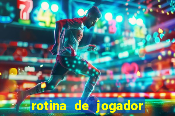 rotina de jogador de futebol